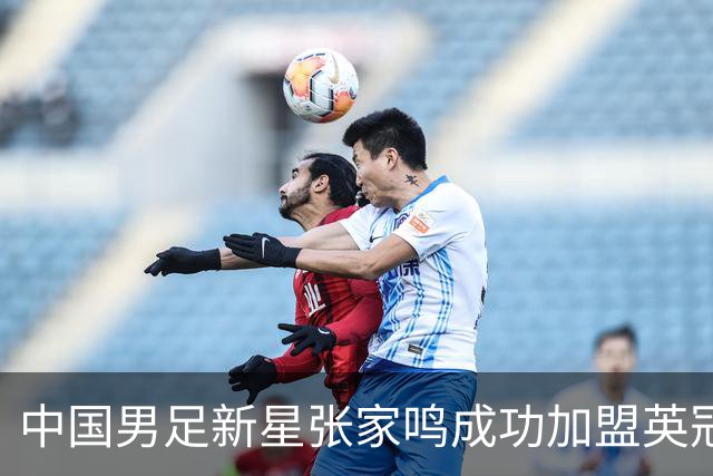 中国男足新星张家鸣成功加盟英冠球队，首秀交出帽子戏法